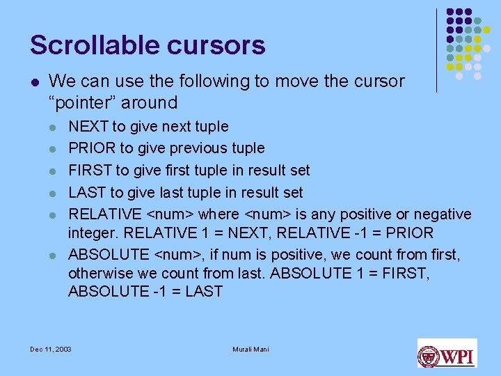 Scrollable cursors l We can use the following to move the cursor “pointer” around Scrollable cursors l We can use the following to move the cursor “pointer” around