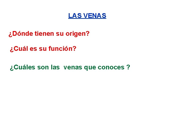 LAS VENAS ¿Dónde tienen su origen? ¿Cuál es su función? ¿Cuáles son las venas