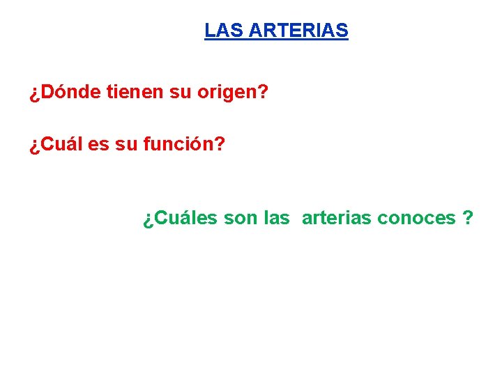 LAS ARTERIAS ¿Dónde tienen su origen? ¿Cuál es su función? ¿Cuáles son las arterias