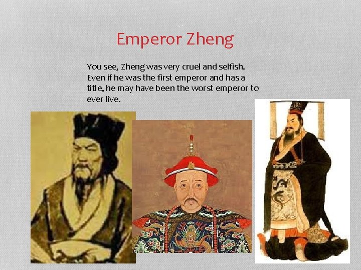 Emperor Zheng You see, Zheng was very cruel and selfish. Even if he was