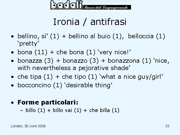 Ironia / antifrasi • bellino, sì’ (1) + bellino al buio (1), belloccia (1)