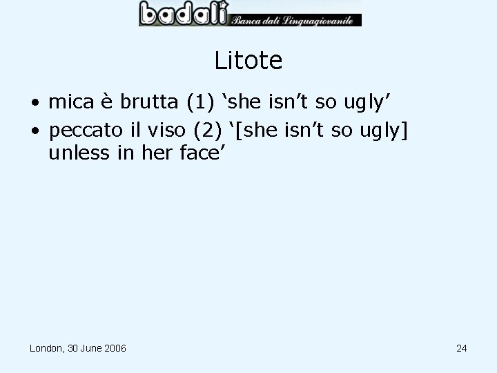 Litote • mica è brutta (1) ‘she isn’t so ugly’ • peccato il viso