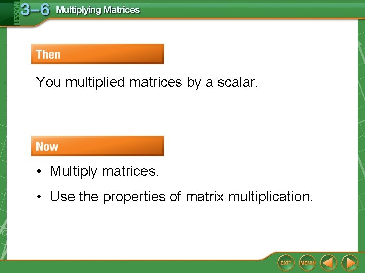 You multiplied matrices by a scalar. • Multiply matrices. • Use the properties of