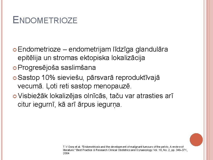 ENDOMETRIOZE Endometrioze – endometrijam līdzīga glandulāra epitēlija un stromas ektopiska lokalizācija Progresējoša saslimšana Sastop