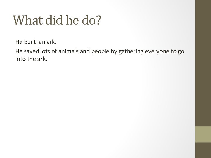 What did he do? He built an ark. He saved lots of animals and