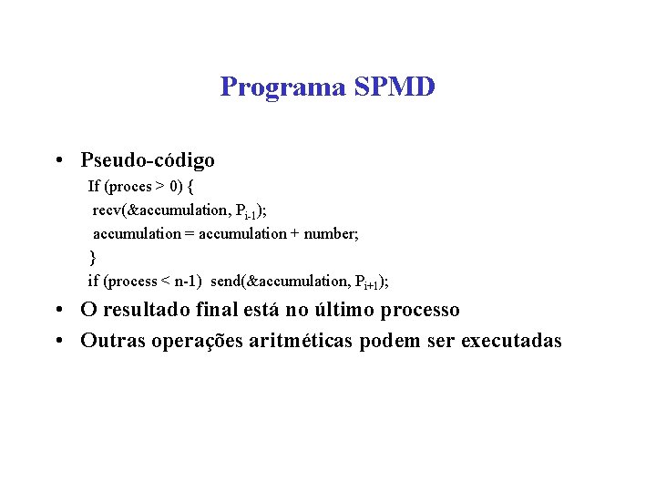 Programa SPMD • Pseudo-código If (proces > 0) { recv(&accumulation, Pi-1); accumulation = accumulation