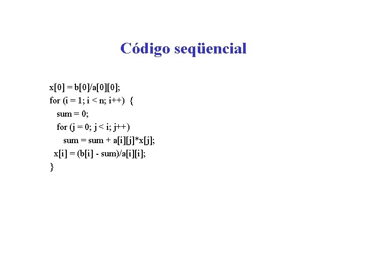 Código seqüencial x[0] = b[0]/a[0][0]; for (i = 1; i < n; i++) {