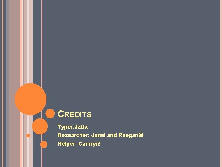 CREDITS Typer: Jatta Researcher: Janei and Reegan Helper: Camryn! 