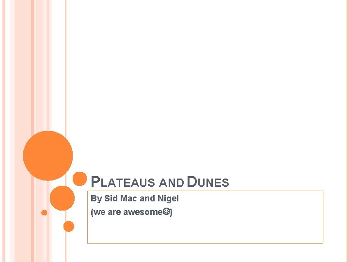 PLATEAUS AND DUNES By Sid Mac and Nigel (we are awesome ) 