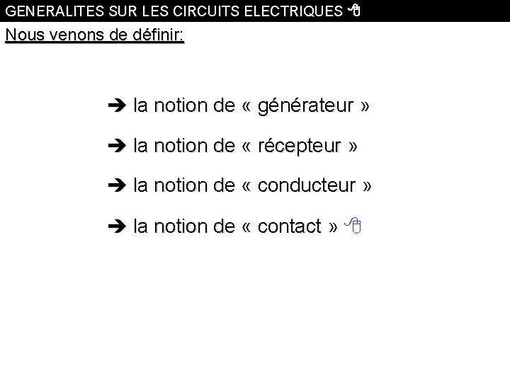 GENERALITES SUR LES CIRCUITS ELECTRIQUES Nous venons de définir: la notion de « générateur