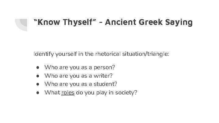 “Know Thyself” - Ancient Greek Saying Identify yourself in the rhetorical situation/triangle: ● ●