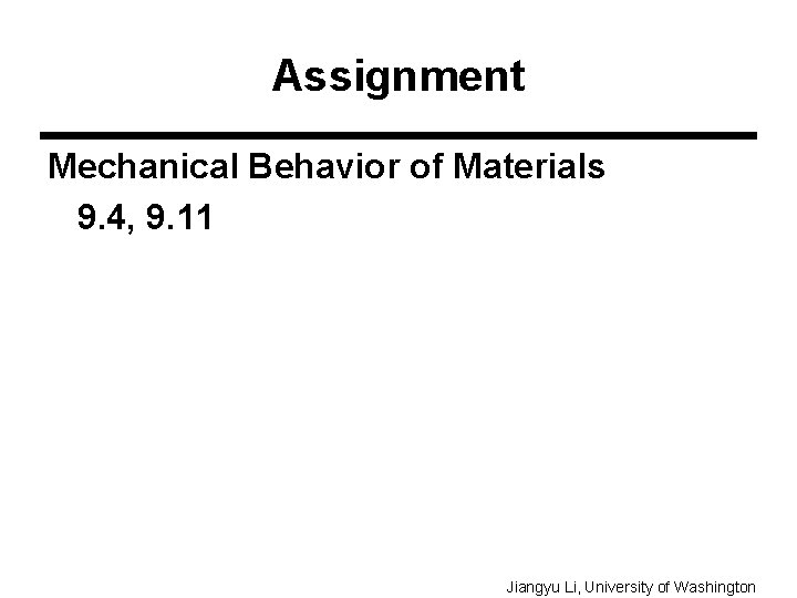 Assignment Mechanical Behavior of Materials 9. 4, 9. 11 Jiangyu Li, University of Washington