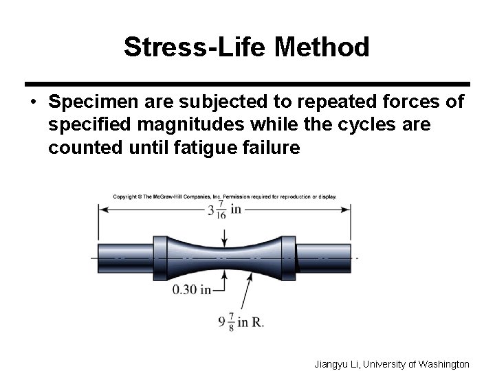 Stress-Life Method • Specimen are subjected to repeated forces of specified magnitudes while the