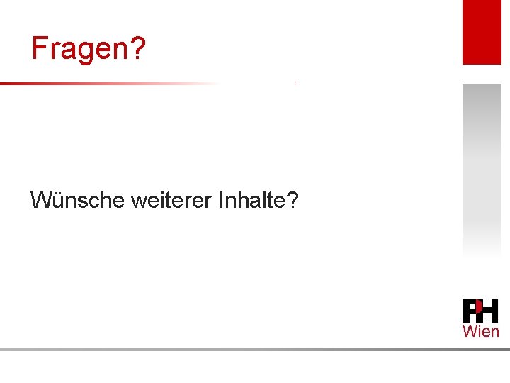 Fragen? Wünsche weiterer Inhalte? 