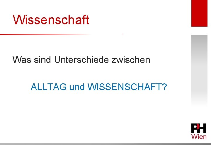 Wissenschaft Was sind Unterschiede zwischen ALLTAG und WISSENSCHAFT? 