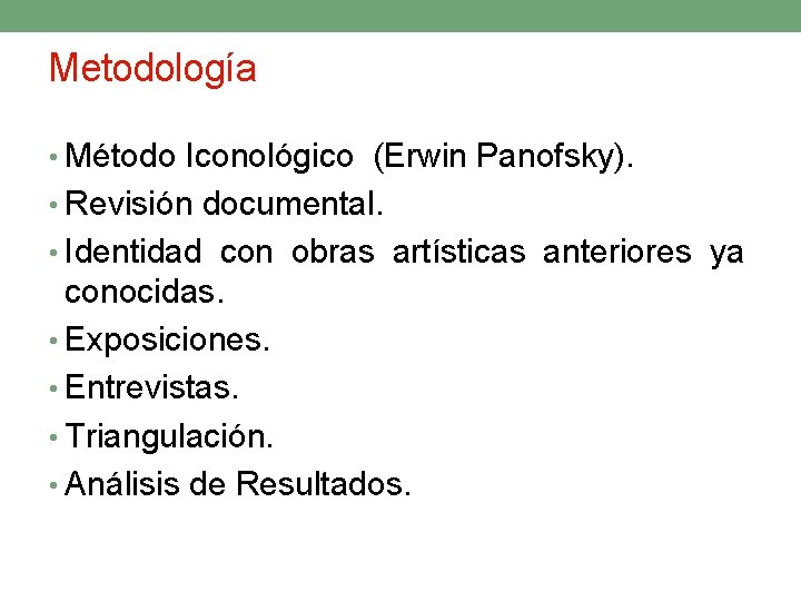 Metodología • Método Iconológico (Erwin Panofsky). • Revisión documental. • Identidad con obras artísticas