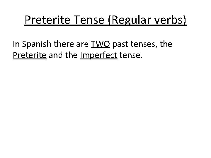 Preterite Tense (Regular verbs) In Spanish there are TWO past tenses, the Preterite and