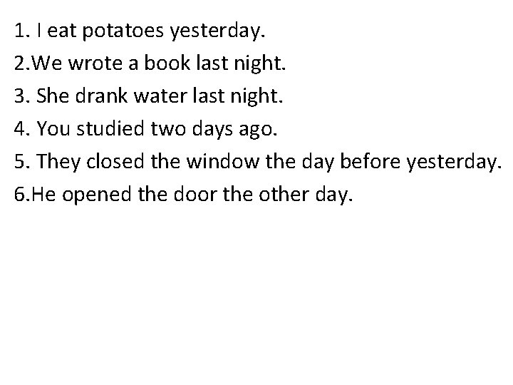 1. I eat potatoes yesterday. 2. We wrote a book last night. 3. She
