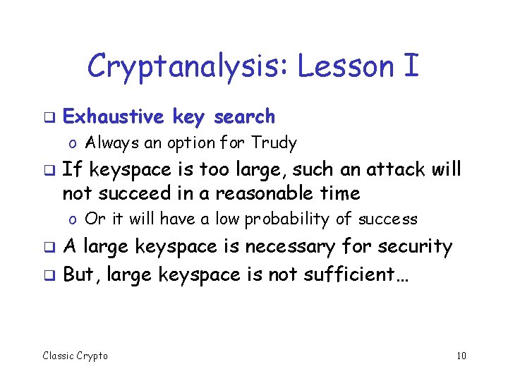 Cryptanalysis: Lesson I q Exhaustive key search o Always an option for Trudy q