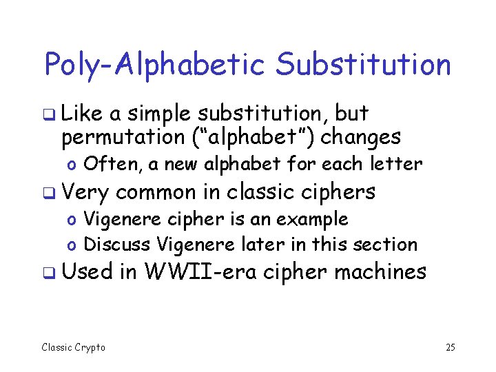 Poly-Alphabetic Substitution q Like a simple substitution, but permutation (“alphabet”) changes o Often, a