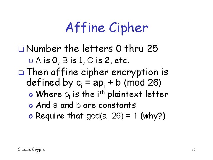 Affine Cipher q Number the letters 0 thru 25 o A is 0, B