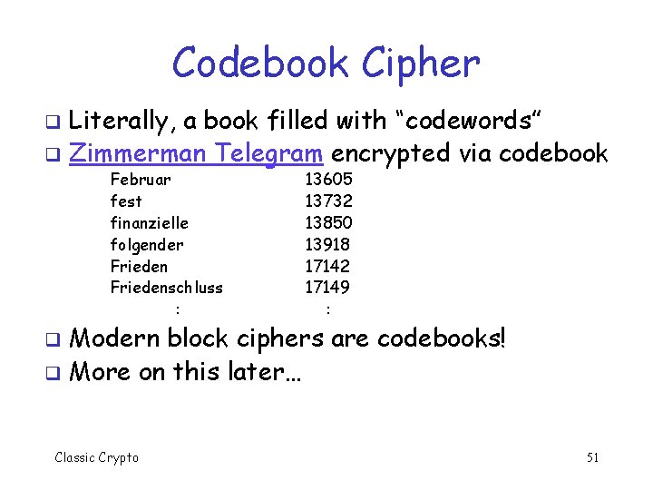 Codebook Cipher Literally, a book filled with “codewords” q Zimmerman Telegram encrypted via codebook