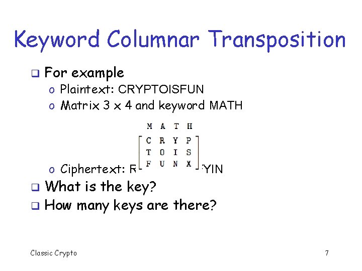 Keyword Columnar Transposition q For example o Plaintext: CRYPTOISFUN o Matrix 3 x 4