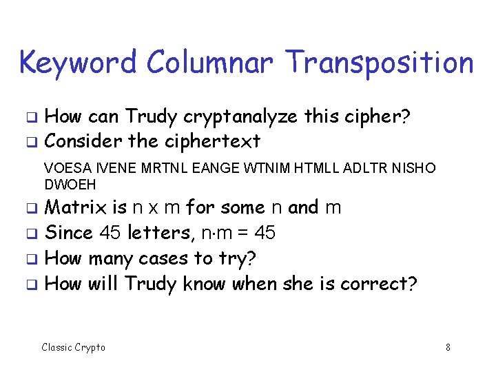 Keyword Columnar Transposition How can Trudy cryptanalyze this cipher? q Consider the ciphertext q