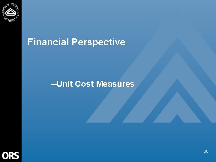 Financial Perspective --Unit Cost Measures 36 