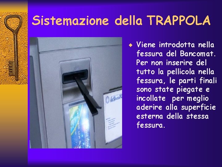 Sistemazione della TRAPPOLA ¨ Viene introdotta nella fessura del Bancomat. Per non inserire del