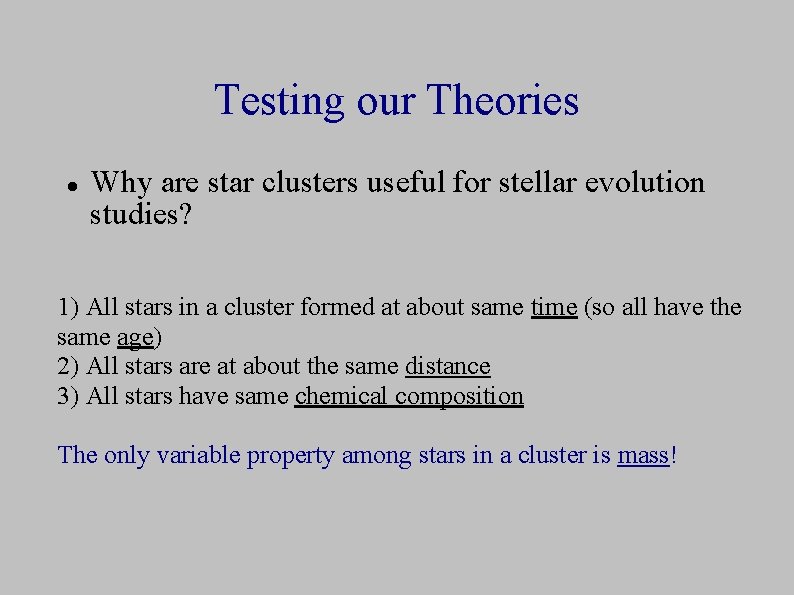 Testing our Theories Why are star clusters useful for stellar evolution studies? 1) All