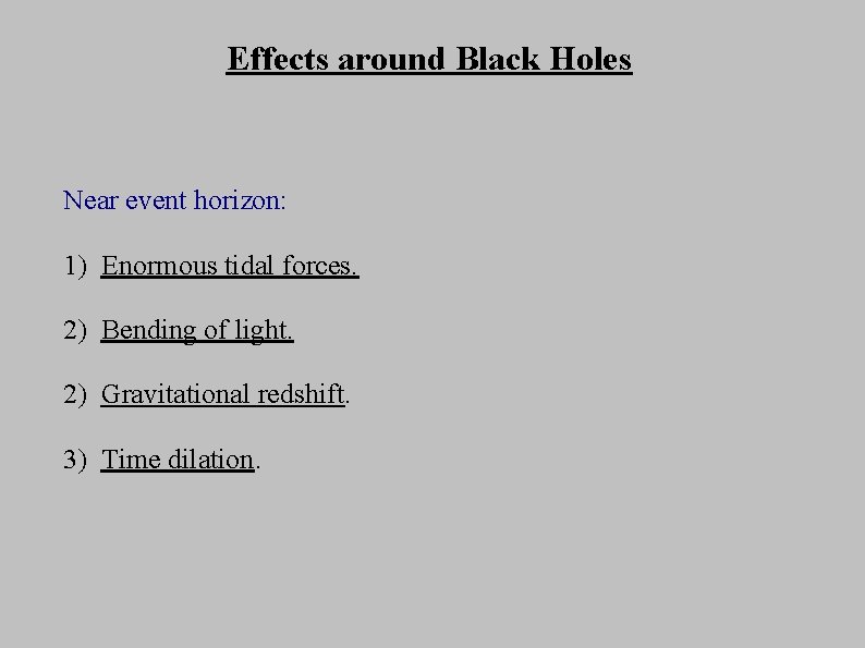 Effects around Black Holes Near event horizon: 1) Enormous tidal forces. 2) Bending of