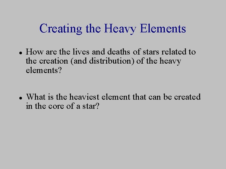 Creating the Heavy Elements How are the lives and deaths of stars related to