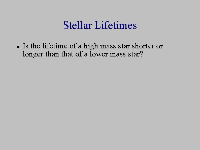 Stellar Lifetimes Is the lifetime of a high mass star shorter or longer than