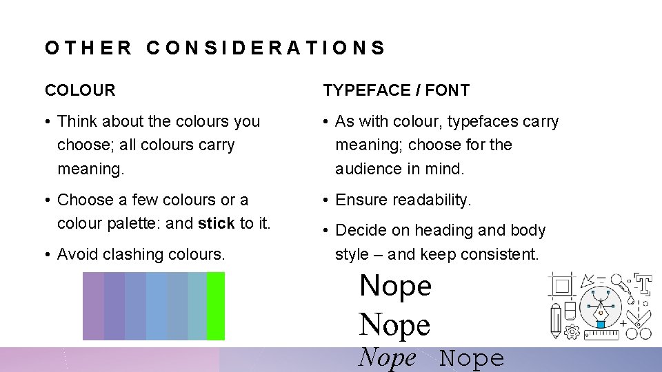 OTHER CONSIDERATIONS COLOUR TYPEFACE / FONT • Think about the colours you choose; all