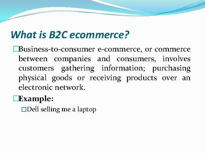 What is B 2 C ecommerce? �Business-to-consumer e-commerce, or commerce between companies and consumers,