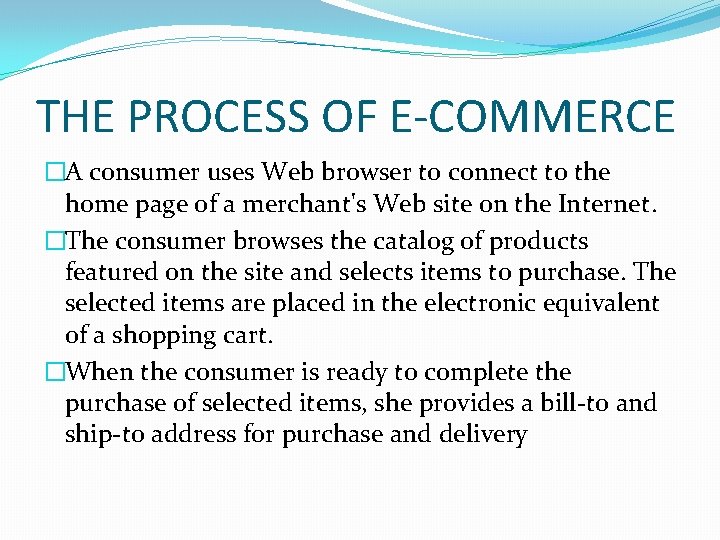 THE PROCESS OF E-COMMERCE �A consumer uses Web browser to connect to the home