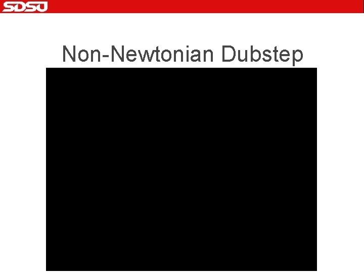 Non-Newtonian Dubstep 