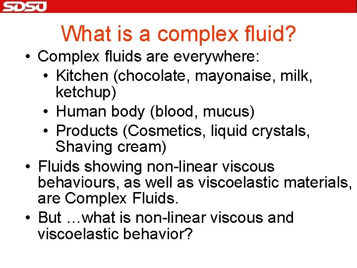 What is a complex fluid? • Complex fluids are everywhere: • Kitchen (chocolate, mayonaise,
