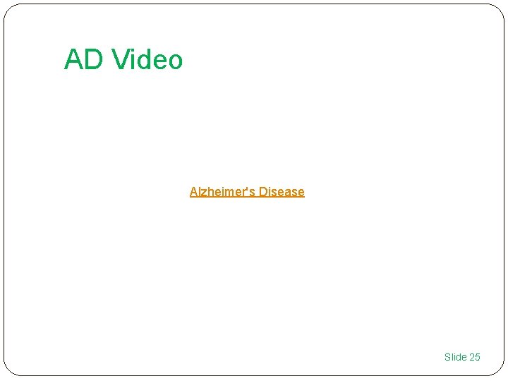 AD Video Alzheimer's Disease Slide 25 