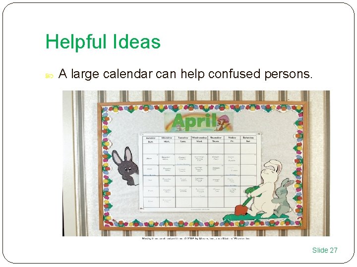 Helpful Ideas A large calendar can help confused persons. Slide 27 