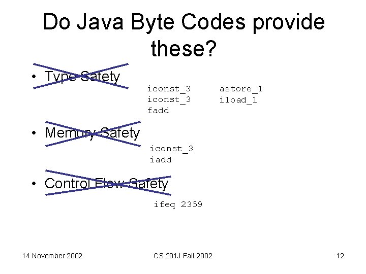 Do Java Byte Codes provide these? • Type Safety iconst_3 fadd astore_1 iload_1 •