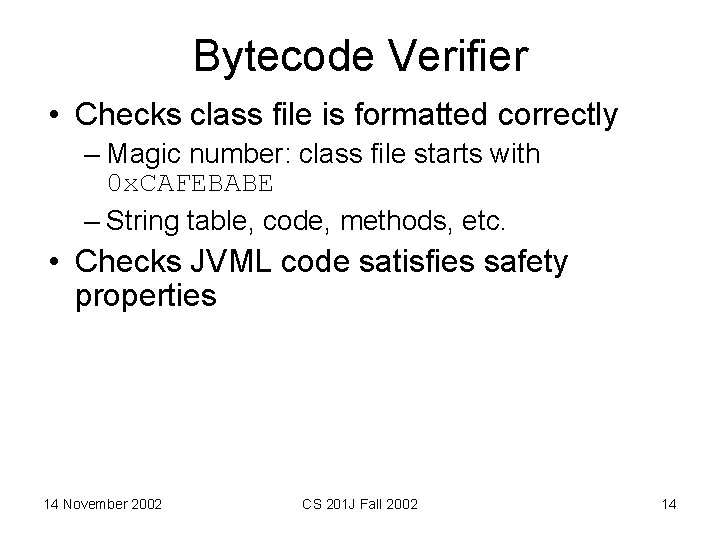 Bytecode Verifier • Checks class file is formatted correctly – Magic number: class file