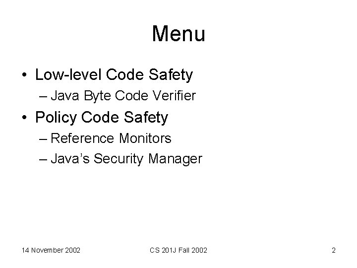 Menu • Low-level Code Safety – Java Byte Code Verifier • Policy Code Safety