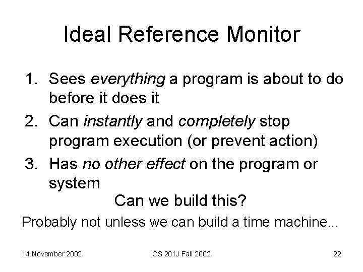 Ideal Reference Monitor 1. Sees everything a program is about to do before it