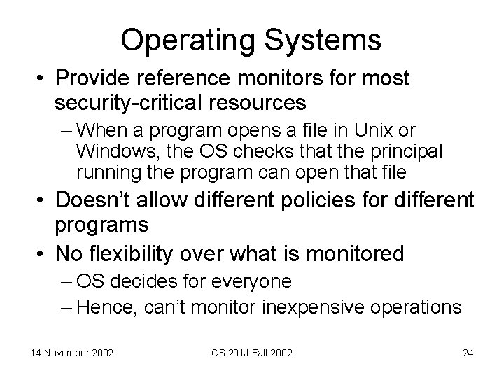 Operating Systems • Provide reference monitors for most security-critical resources – When a program