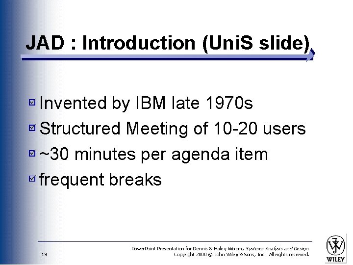 JAD : Introduction (Uni. S slide) Invented by IBM late 1970 s Structured Meeting