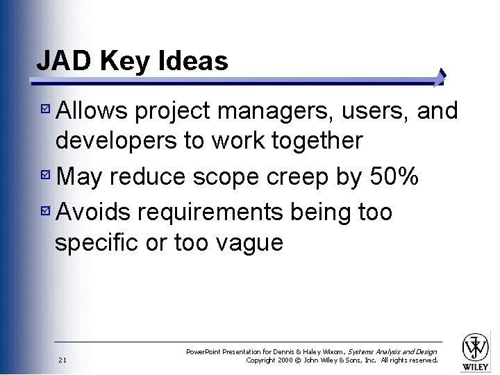 JAD Key Ideas Allows project managers, users, and developers to work together May reduce
