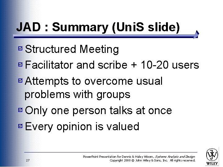 JAD : Summary (Uni. S slide) Structured Meeting Facilitator and scribe + 10 -20