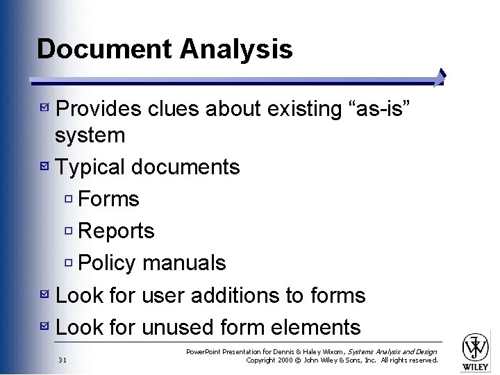 Document Analysis Provides clues about existing “as-is” system Typical documents Forms Reports Policy manuals